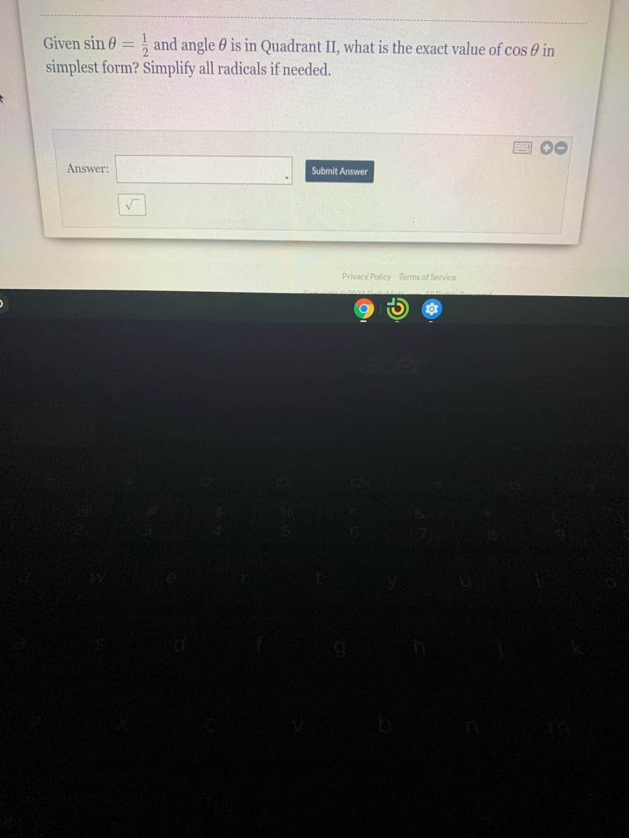 Given sin 0 = , and angle 0 is in Quadrant II, what is the exact value of cos 0 in
simplest form? Simplify all radicals if needed.
圈 0
Answer:
Submit Answer
Privacy Policy Terms of Service
