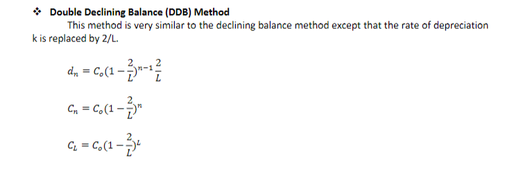 Double Declining Balance (DDB) Method
This method is very similar to the declining balance method except that the rate of depreciation
k is replaced by 2/L.
-(1-3-1
=
C₁ = Co (1
C₁ = Co (1-3²