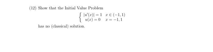 (12) Show that the Initial Value Problem
S lu'(r)| = 1 re (-1,1)
u(a) = 0 r = -1, 1
has no (classical) solution.
