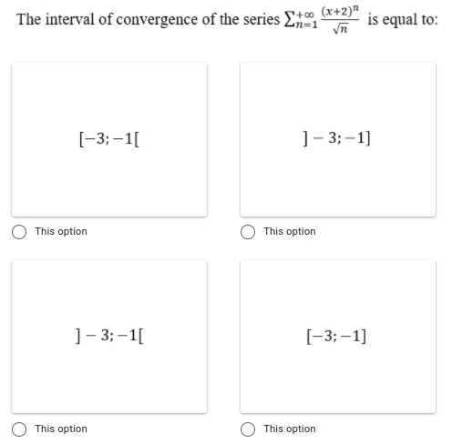 The interval of convergence of the series E
(x+2)"
is equal to:
[-3; –1[
1- 3;–1]
This option
This option
1- 3; –1[
[-3; –1]
This option
This option
