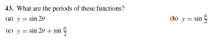 43. What are the periods of these functions?
(a) y = sin 20
(c) y = sin 20 + sin
(b) y = sin
