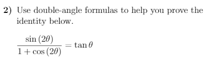2) Use double-angle formulas to help you prove the
identity below.
sin (20)
tan 0
1+ cos (20)
