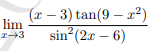 lim
I→3
(x-3) tan(9-x²)
sin² (2x - 6)