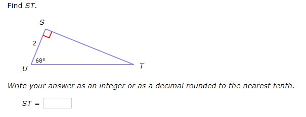 Find ST.
2
68°
Write your answer as an integer or as a decimal rounded to the nearest tenth.
ST =
