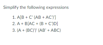 Simplify the following expressions
1. А[В + C (АВ + АC)]
2. А + B[AC + (В + C)DI
3. (А + (ВC)) (АВ' + АВC)
