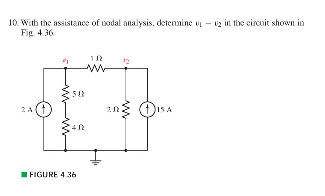 10. With the assistance of nodal analysis, determine vị
Fig. 4.36.
vz in the circuit shown in
|
1Ω
203 (1)15 A
2 A
4Ω
FIGURE 4.36
