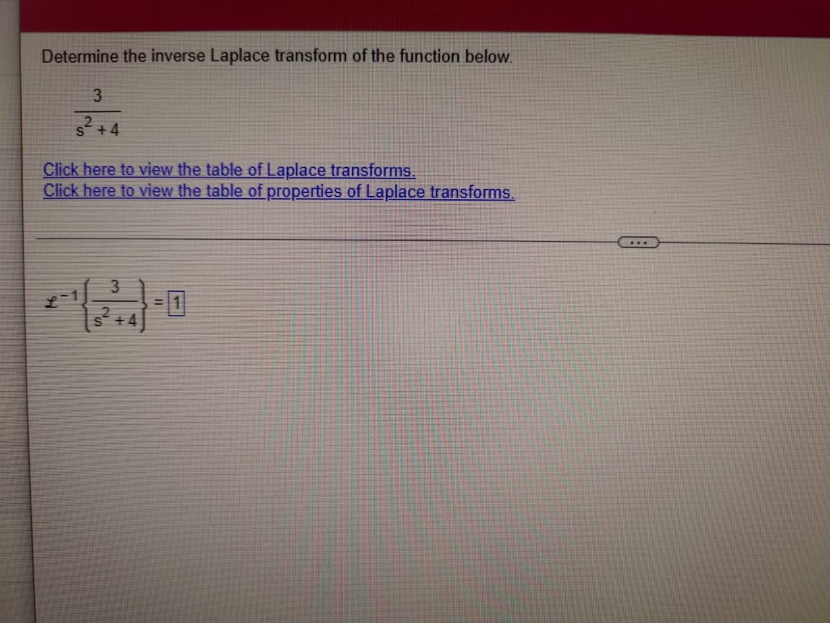 Determine the inverse Laplace transform of the function below
3
2+4
Click here to view the table of Laplace transforms.
Click here to view the table of properties of Laplace transforms.
3.
