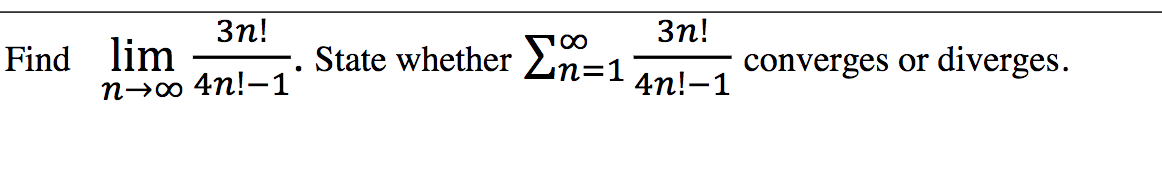 Зп!
State whether 2n=1
Зп!
100
Find lim
converges or
diverges.
n→o 4n!–1'
4n!-1
