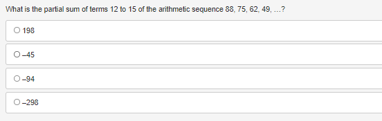 What is the partial sum of terms 12 to 15 of the arithmetic sequence 88, 75, 62, 49, ...?
O 198
O-45
O-94
O-298