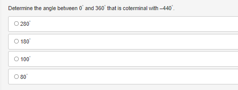 Determine the angle between 0 and 360° that is coterminal with -440°.
O 280
O 180
O 100
O 80°