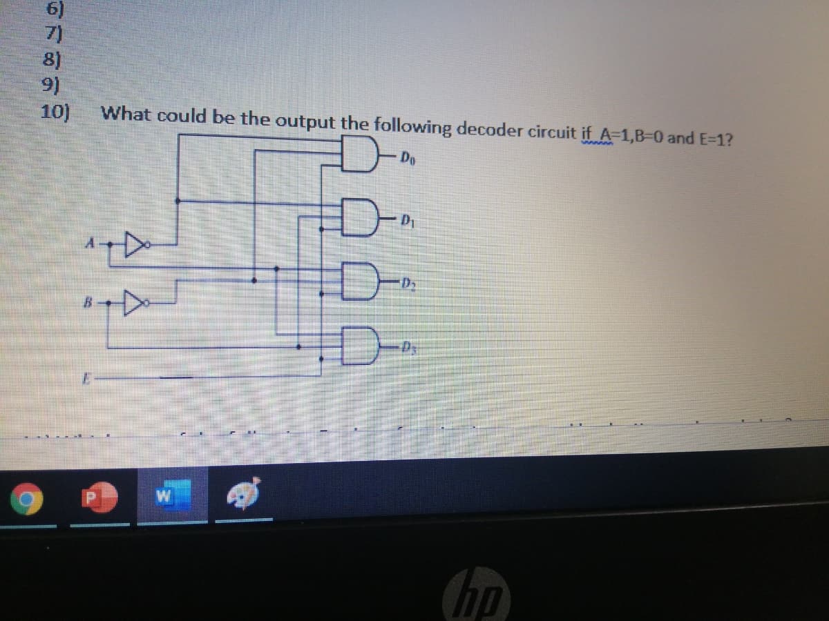 6)
7)
8)
9)
What could be the output the following decoder circuit if A-1,B-0 and E-1?
10)
Do
Dy
A
-Dy
(hp
