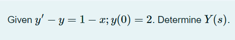 Given y' – y = 1 – x; y(0) = 2. Determine Y(s).
