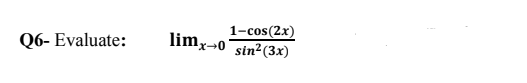 1-cos(2x)
limx→0 sin²(3x)
Q6- Evaluate:
