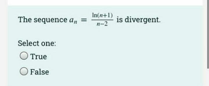 In(n+1)
The sequence an
is divergent.
n-2
Select one:
True
False
