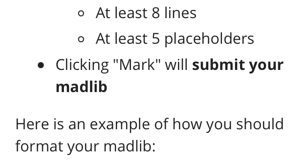 o At least 8 lines
o At least 5 placeholders
• Clicking "Mark" will submit your
madlib
Here is an example of how you should
format your madlib:
