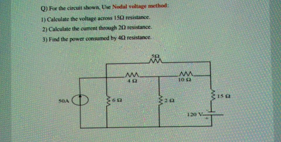 Q) For the circuit shown, Use Nodal voltage method:
1) Calculate the voltage across 150 resistance.
2) Calculate the current through 20 resistance.
3) Find the power consumed by 40 resistance..
42
10 2
31s a
SOA
120 V
