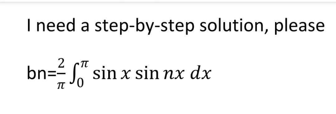 I need a step-by-step solution, please
2 π
bn=² sin x sin nx dx
ST
π