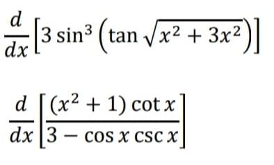 d
dx
[3 sin³ (tan √x² + 3x²)]
d [(x²+1) cotx
dx 3 cos x csc x