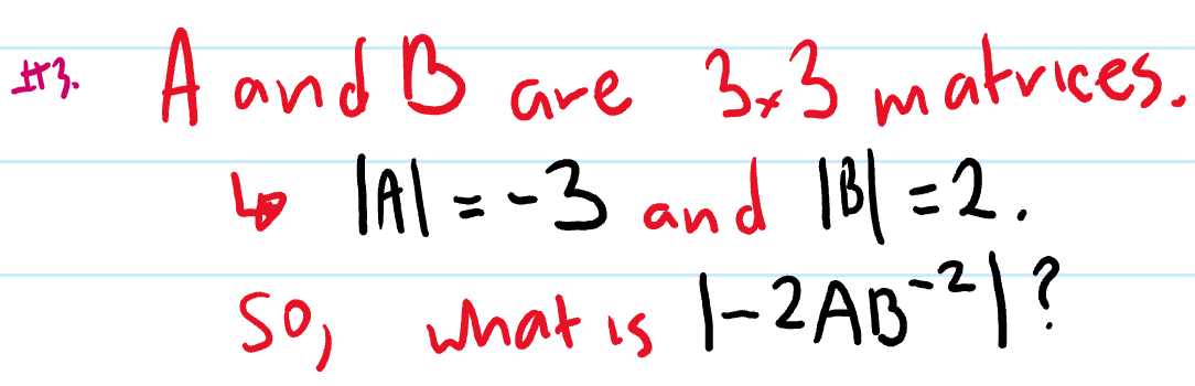 A and B are B,3 matrices.
Ah
Lo lAl =-3 and
IB| = 2 .
So, what is -2Ao|?

