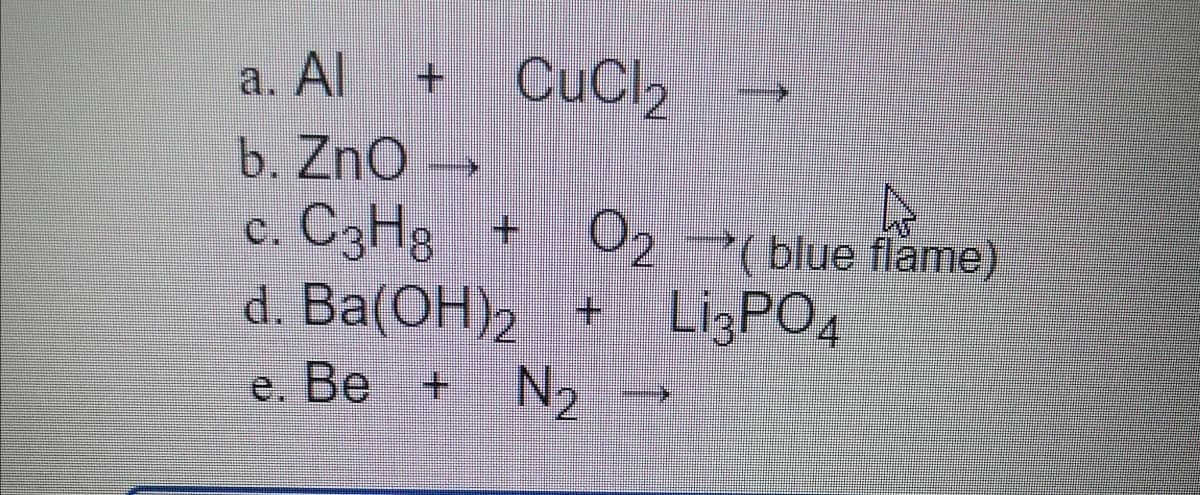 CuCl,
a. Al
b. ZnO
c. C3H8 +
d. Ba(ОH)2 +
N2
O2( blue flame)
Lİ3PO4
e. Ве
+
