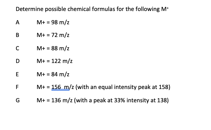 Determine possible chemical formulas for the following M*
A
M+ = 98 m/z
В
M+ = 72 m/z
C
M+ = 88 m/z
