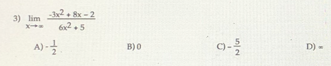 3) lim
X
-3x2 + 8x - 2
6x2 +5
5
A) -
C) -
D) -
B) 0
8
