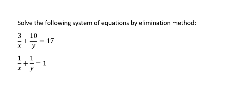 Solve the following system of equations by elimination method:
3
10
= 17
y
-
1
1
х у
