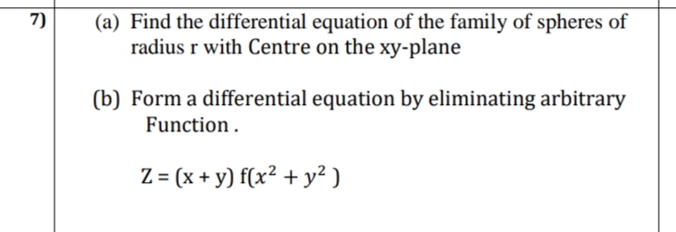 7)
(a) Find the differential equation of the family of spheres of
radius r with Centre on the xy-plane
(b) Form a differential equation by eliminating arbitrary
Function.
Z = (x + y) f(x² + y² )

