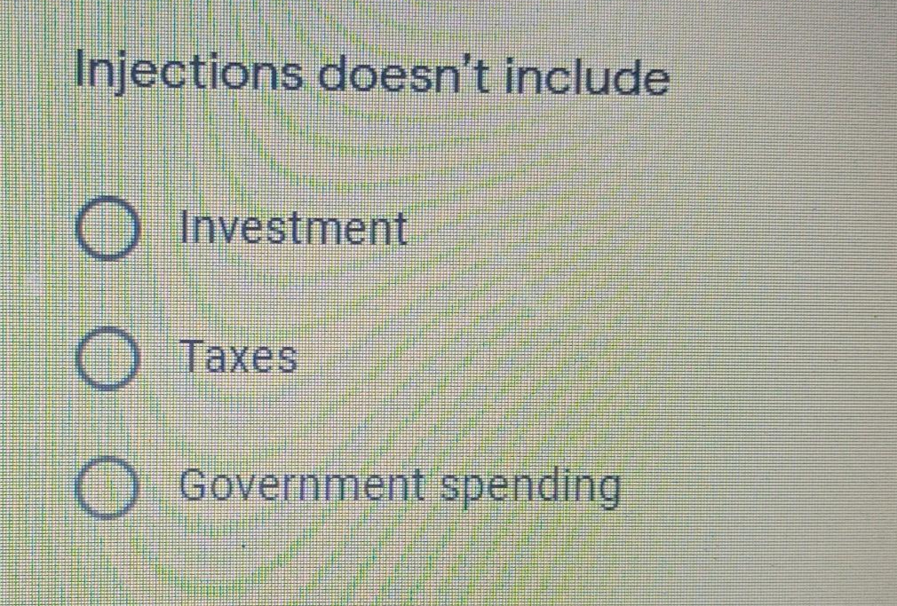 Injections doesn't include
Investment
Taxes
Government spending
