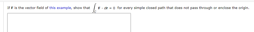 If F is the vector field of this example, show that
F. dr = 0 for every simple closed path that does not pass through or enclose the origin.
