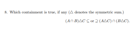 8. Which containment is true, if any (A denotes the symmetric sum.)
(An B)AC C or 2 (AAC) N (BAC).
