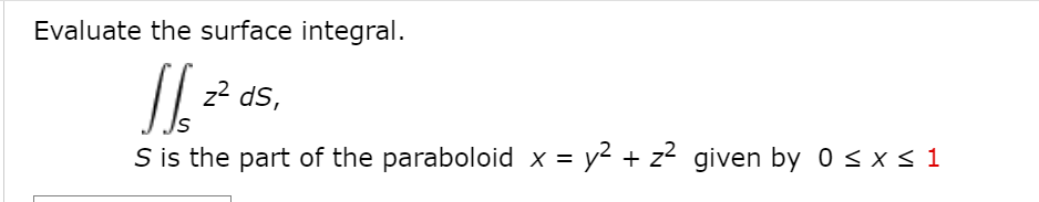 Evaluate the surface integral.
z2 ds,
S is the part of the paraboloid x = y2 + z? given by 0 < x< 1

