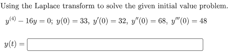 Using the Laplace transform to solve the given initial value problem.
y4 – 16y = 0; y(0) = 33, y'(0) = 32, y"(0) = 68, y"(0) = 48
y(t)
