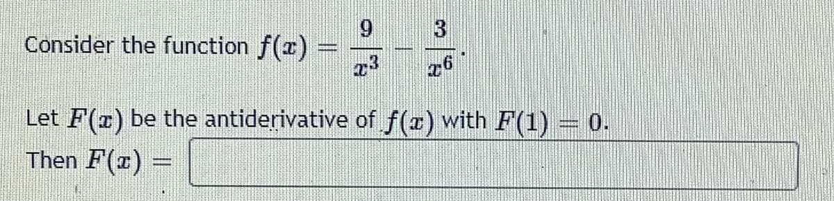 Consider the function f(x) =
Let F(a) be the antiderivative
Then F(x)
S
9
x3
of f(x) with F(1) = 0.
3