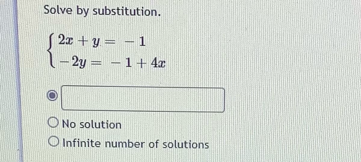 Solve by substitution.
2x + y=- 1
2y =-1+ 4x
ONo solution
O Infinite number of solutions
