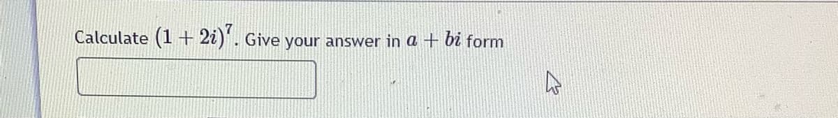 (1+ 2i)".
Calculate
Give your answer in a t bi form
