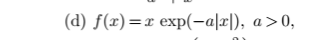 (d) f(x)=x exp(-a|x|), a>0,
