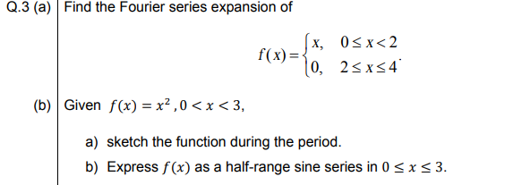 Q.3 (a) Find the Fourier series expansion of
x, 0<x<2
f(x)=-
|0, 2<x<4'
