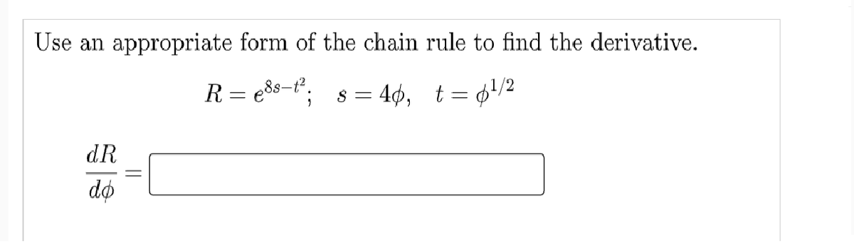 Use an appropriate form of the chain rule to find the derivative.
R = e88=t°; s = 4¢, t= 6/2
dR
dø
||
