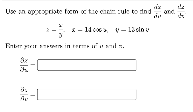 dz
and
du
dz
Use an appropriate form of the chain rule to find
dv
x =
14 cos u, Y
13 sin v
2 = -
Enter your answers in terms of u and v.
dz
du
az
dv
