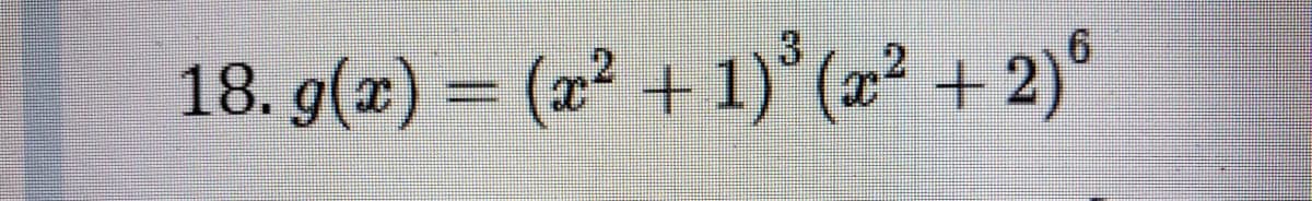 18. g(x) = (x² + 1)° (x² + 2)°

