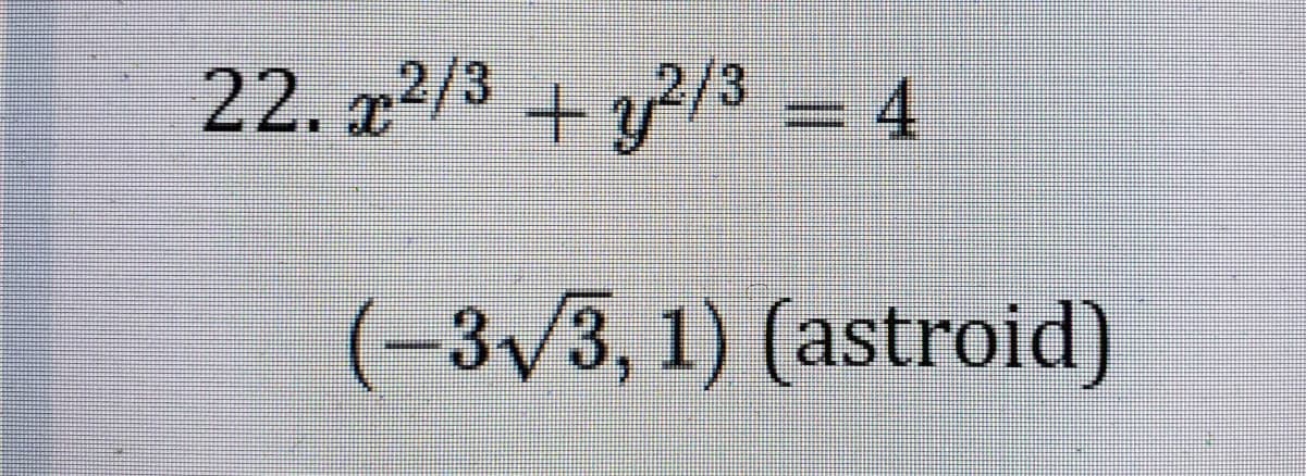 22. x2/3 +y?/3 = 4
(-3/3, 1) (astroid)
