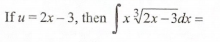 If u = 2x – 3, thenx V2x – 3dx :

