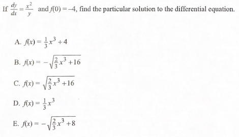 If
= and A0) =-4, find the particular solution to the differential equation.
A. Ax) = x° +4
B. f(x) =
x* +16
C. fx) =
x'+16
D. fx) = r
E. Ax) = -x +8
2/3
