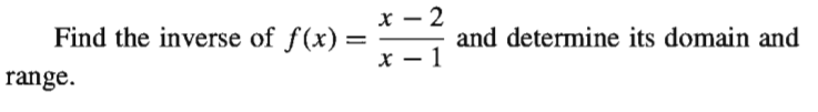 Find the inverse of f(x) =
and determine its domain and
range.
