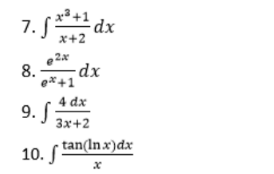 7.§
dx
x+2
2x
-dx
8.
e* +1
4 dx
9. f
3x+2
10. tan(Inx)dx
tan(lnx)dx
