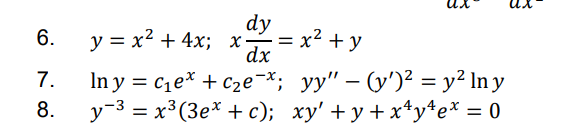 6.
7.
8.
dy
x-
y = x² + 4x;
dx
In y = C₁e* + c₂e-x;
yy" - (y')² = y² In y
y−³ = x³ (3ex + c); xy' +y+xªy¹ex = 0
-= x² + y
==