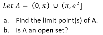 Let A = (0,1) U (1, e²]
Find the limit point(s) of A.
а.
b. Is A an open set?
