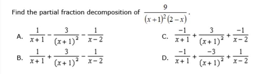 Find the partial fraction decomposition of
A.
B.
1
x+1
1
x+1
+
3
금
(x + 1)² x-2
3
금
(x + 1)² X-2
9
(x + 1)²(2-x)
C.
D.
x+1
-1
x+1
3
-1
(x+1)2 x-2
-3
(x + 1)² x-2
금