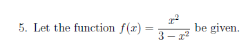 5. Let the function f(x) =
be given.
3 – x2
